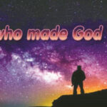 Who made God?